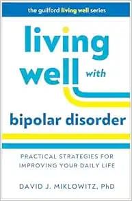 Living Well with Bipolar Disorder: Practical Strategies for Improving Your Daily Life (Guilford Living Well Series)
