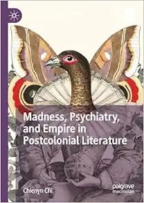 Madness, Psychiatry, and Empire in Postcolonial Literature (Palgrave Studies in Literature, Science and Medicine) (Original PDF from Publisher)