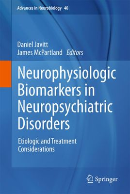 Neurophysiologic Biomarkers in Neuropsychiatric Disorders - Etiologic and Treatment Considerations (Advances in Neurobiology, 40)