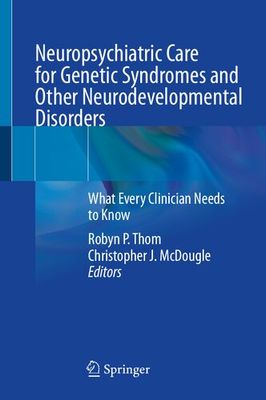 Neuropsychiatric Care for Genetic Syndromes and Other Neurodevelopmental Disorders - What Every Clinician Needs to Know