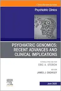 Psychiatric Genomics: Recent Advances and Clinical Implications, An Issue of Psychiatric Clinics of North America (Volume 48-2) (The Clinics: Internal Medicine, Volume 48-2)