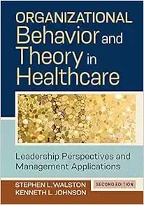 Organizational Behavior and Theory in Healthcare: Leadership Perspectives and Management Applications, 2nd Edition