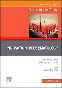 Innovation in Dermatology, An Issue of Dermatologic Clinics (The Clinics: Dermatology, Volume 43-1)