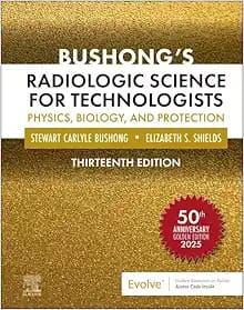 Bushong’s Radiologic Science for Technologists, 13th Edition
