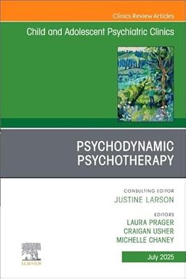 Psychodynamic Psychotherapy, An Issue of Child and Adolescent Psychiatric Clinics of North America (Volume 34-3) (The Clinics: Internal Medicine, Volume 34-3)