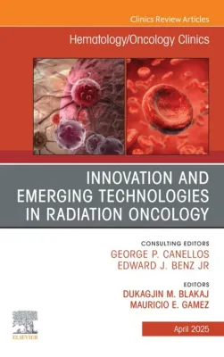 Innovation and Emerging Technologies in Radiation Oncology, An Issue of Hematology/Oncology Clinics of North America (Original PDF from Publisher)