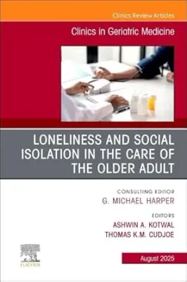 Loneliness and Social Isolation in the Care of the Older Adult, An Issue of Clinics in Geriatric Medicine (The Clinics: Internal Medicine)