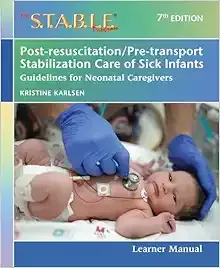 The S.T.A.B.L.E. Program Learner Manual: Post-resuscitation/Pre-transport Stabilization Care of Sick Infants: Guidelines for Neonatal Caregivers, 7ed (Original PDF from Publisher)