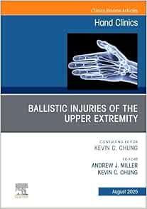 Ballistic Injuries of the Upper Extremity, An Issue of Hand Clinics (The Clinics: Orthopedics