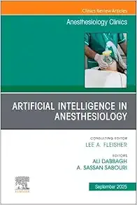 Artificial Intelligence in Anesthesiology, An Issue of Anesthesiology Clinics (Volume 43-3) (The Clinics: Internal Medicine) (EPUB