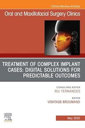 Treatment of Complex Implant Cases: Digital Solutions for Predictable Outcomes, An Issue of Oral and Maxillofacial Surgery Clinics of North America (The Clinics: Dentistry) (Original PDF from Publishe
