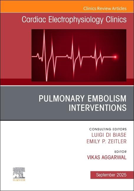 Pulmonary Embolism Interventions, An Issue of Cardiac Electrophysiology Clinics (The Clinics: Internal Medicine