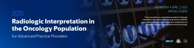 2025 Radiologic Interpretation in the Oncology Population for Advanced Practice Providers (Videos with subtitles + Slides)