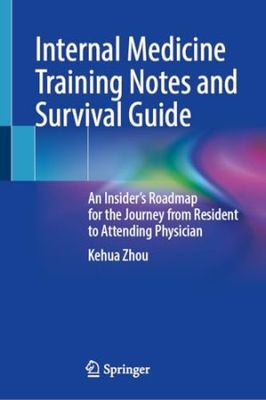 Internal Medicine Training Notes and Survival Guide - An Insider’s Roadmap for the Journey from Resident to Attending Physician