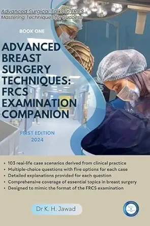 Advanced Breast Surgery Techniques: FRCS Examination Companion: A Comprehensive Guide for Surgical Trainees and Practitioners (Advanced Surgical Talks in FRCS: Mastering Techniques for Success)