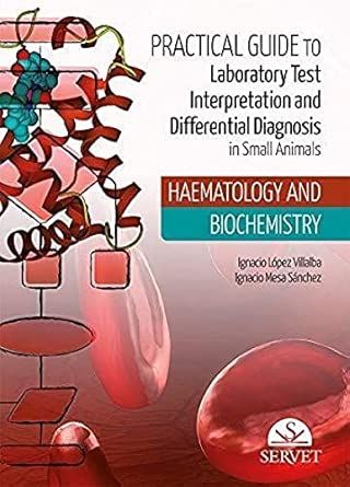 Practical Guide to Laboratory Test Interpretation and Differential Diagnosis in Small Animals: Haematology and Biochemistry