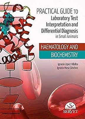 Practical Guide to Laboratory Test Interpretation and Differential Diagnosis in Small Animals: Haematology and Biochemistry