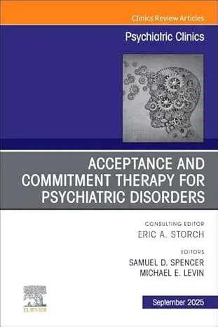 Acceptance and Commitment Therapy for Psychiatric Disorders, An Issue of Psychiatric Clinics of North America (Volume 48-3) (The Clinics: Internal Medicine, Volume 48-3) (True PDF from Publisher)