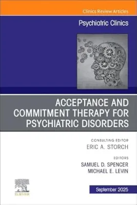 Acceptance and Commitment Therapy for Psychiatric Disorders, An Issue of Psychiatric Clinics of North America (Volume 48-3) (The Clinics: Internal Medicine, Volume 48-3) (True PDF from Publisher)