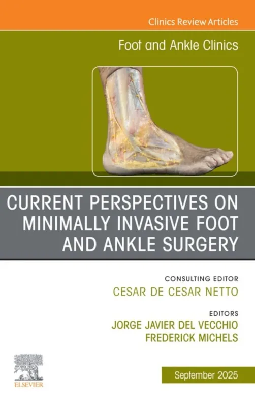 Current Perspectives on Minimally Invasive Foot and Ankle Surgery, An issue of Foot and Ankle Clinics of North America