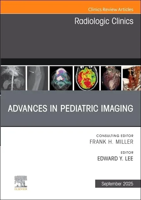 Advances in Pediatric Imaging, An Issue of Radiologic Clinics of North America (Volume 63-5) (The Clinics: Radiology, Volume 63-5) (True PDF from Publisher)