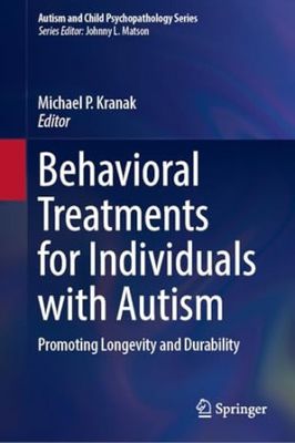 Behavioral Treatments for Individuals with Autism: Promoting Longevity and Durability (Autism and Child Psychopathology Series)