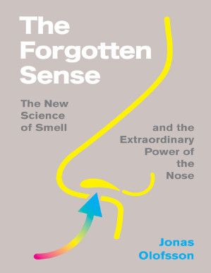 The Forgotten Sense The New Science of Smell and the Extraordinary Power of the Nose