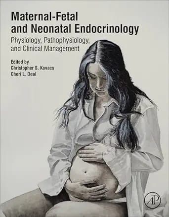 Maternal-Fetal and Neonatal Endocrinology: Physiology, Pathophysiology, and Clinical Management
