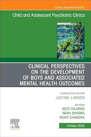 Clinical Perspectives on the Development of Boys and Associated Mental Health Outcomes, An Issue of Child and Adolescent Psychiatric Clinics of North America (The Clinics: Internal Medicine, Volume 34