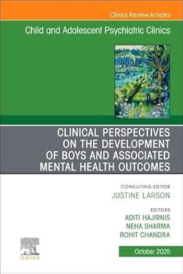 Clinical Perspectives on the Development of Boys and Associated Mental Health Outcomes, An Issue of Child and Adolescent Psychiatric Clinics of North America (The Clinics: Internal Medicine, Volume 34 Clinical Perspectives on the Development of Boys and Associated Mental Health Outcomes, An Issue of Child and Adolescent Psychiatric Clinics of North America (The Clinics: Internal Medicine, Volume 34