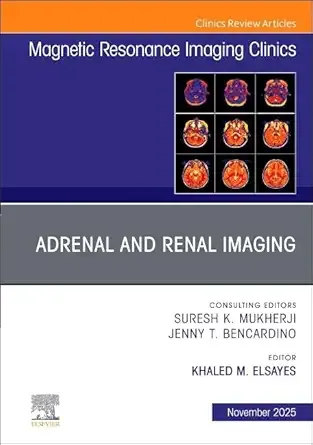 Adrenal and Renal Imaging, An Issue of Magnetic Resonance Imaging Clinics of North America (Volume 33-4) (The Clinics: Radiology, Volume 33-4) (EPUB)