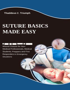 SUTURE BASICS MADE EASY - A Step-By-Step Guide to Simple Wound Closure for Non-Medical Professionals, Medical Students, Preppers and First Responders in Emergency Situations