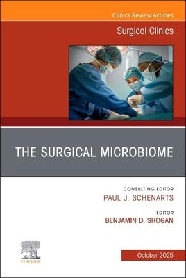 The Surgical Microbiome, An Issue of Surgical Clinics (Volume 105-5) (The Clinics: Surgery, Volume 105-5)