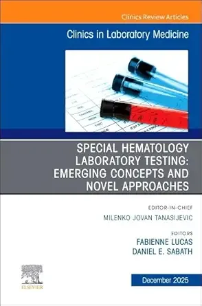 Special Hematology Laboratory Testing: Emerging Concepts and Novel Approaches, An Issue of the Clinics in Laboratory Medicine (Volume 45-4) (The Clinics: Internal Medicine, Volume 45-4) Special Hematology Laboratory Testing: Emerging Concepts and Novel Approaches, An Issue of the Clinics in Laboratory Medicine (Volume 45-4) (The Clinics: Internal Medicine, Volume 45-4)