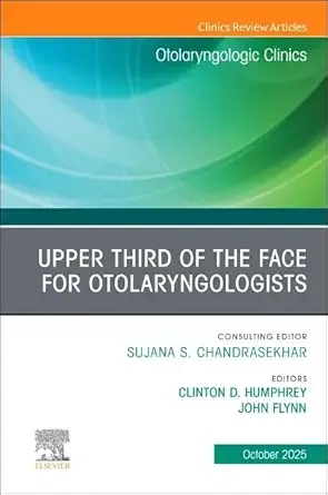 Upper Third of the Face for Otolaryngologists, An Issue of Otolaryngologic Clinics of North America (Volume 58-5) (The Clinics: Surgery, Volume 58-5)