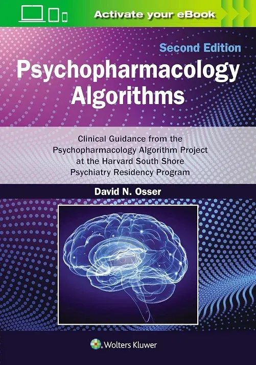 Psychopharmacology Algorithms: Clinical Guidance from the Psychopharmacology Algorithm Project at the Harvard South Shore Psychiatry Residency Program, 2nd Edition Psychopharmacology Algorithms: Clinical Guidance from the Psychopharmacology Algorithm Project at the Harvard South Shore Psychiatry Residency Program, 2nd Edition
