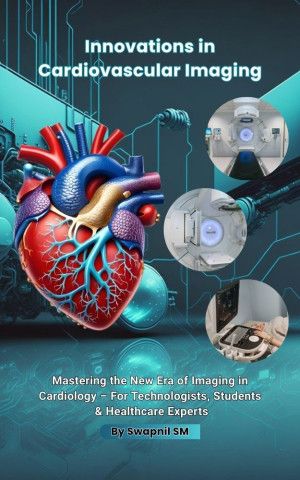 Innovations in Cardiovascular Imaging - Mastering the New Era of Imaging in Cardiology – For Technologists, Students, and Healthcare Experts