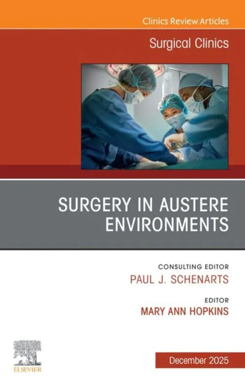 Surgery in Austere Environments, An Issue of Surgical Clinics