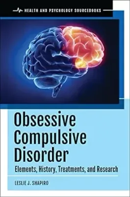 Obsessive Compulsive Disorder: Elements, History, Treatments, And Research (Health And Psychology Sourcebooks)