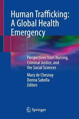 Human Trafficking: A Global Health Emergency: Perspectives from Nursing, Criminal Justice, and the Social Sciences
1st ed. 2023 Edition