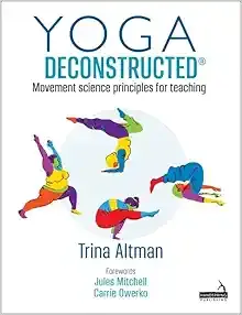 Yoga Deconstructed: Movement Science Principles for Teaching