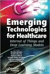 Emerging Technologies for Healthcare: Internet of Things and Deep Learning Models (Machine Learning in Biomedical Science and Healthcare Informatics) 1st Edition