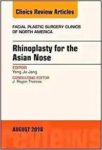 Rhinoplasty for the Asian Nose, An Issue of Facial Plastic Surgery Clinics of North America (Volume 26-3)