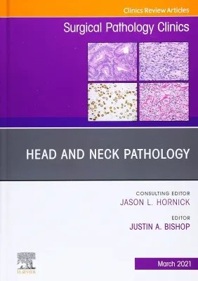 Head and Neck Pathology, An Issue of Surgical Pathology Clinics (Volume 14-1) (The Clinics: Surgery, Volume 14-1)