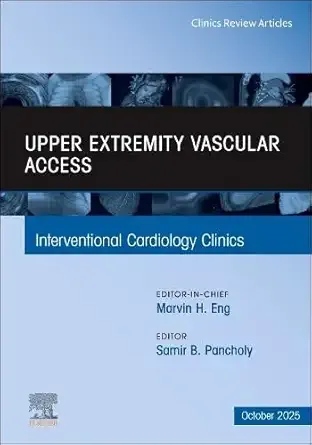 Upper Extremity Vascular Access, An Issue of Interventional Cardiology Clinics (Volume 14-4) (The Clinics: Internal Medicine, Volume 14-4)
