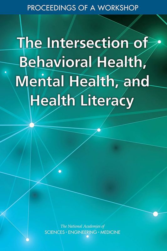 The Intersection of Behavioral Health, Mental Health, and Health Literacy: Proceedings of a Workshop