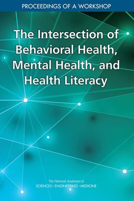 The Intersection of Behavioral Health, Mental Health, and Health Literacy: Proceedings of a Workshop