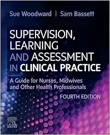 Supervision, Learning and Assessment in Clinical Practice: A Guide for Nurses, Midwives and Other Health Professionals, 4th Edition