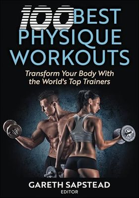 100 Best Physique Workouts: Transform Your Body With the World’s Top Trainers