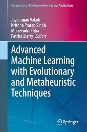 Advanced Machine Learning with Evolutionary and Metaheuristic Techniques (Computational Intelligence Methods and Applications), 2024th Edition Advanced Machine Learning with Evolutionary and Metaheuristic Techniques (Computational Intelligence Methods and Applications), 2024th Edition